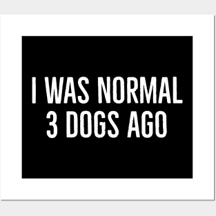 I Was Normal 3 Dogs Ago Posters and Art